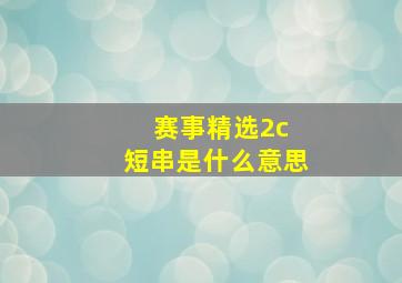 赛事精选2c 短串是什么意思